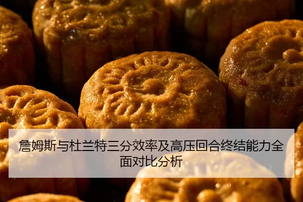 詹姆斯与杜兰特三分效率及高压回合终结能力全面对比分析
