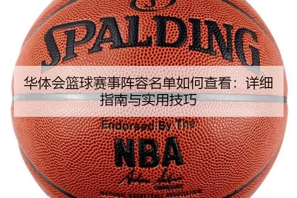 华体会篮球赛事阵容名单如何查看：详细指南与实用技巧