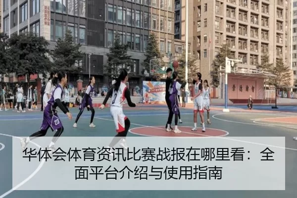 华体会体育资讯比赛战报在哪里看：全面平台介绍与使用指南