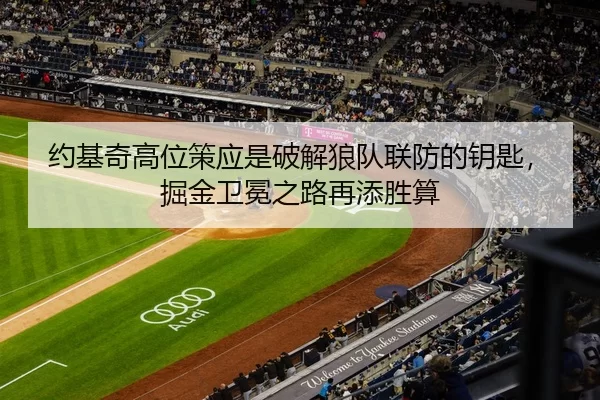 约基奇高位策应是破解狼队联防的钥匙，掘金卫冕之路再添胜算