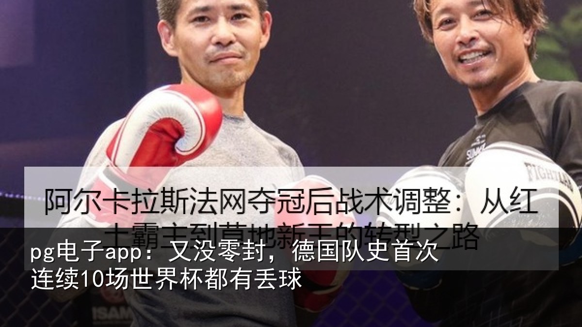 pg电子app:又没零封,德国队史首次连续10场世界杯都有丢球