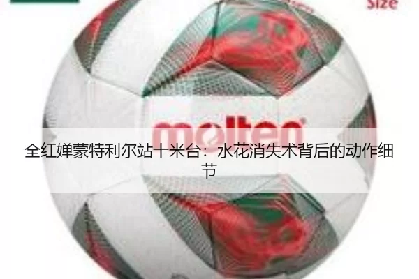 全红婵蒙特利尔站十米台：水花消失术背后的动作细节